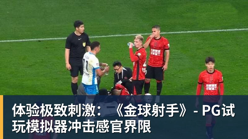 开云下注体验极致刺激：《金球射手》- PG试玩模拟器冲击感官界限